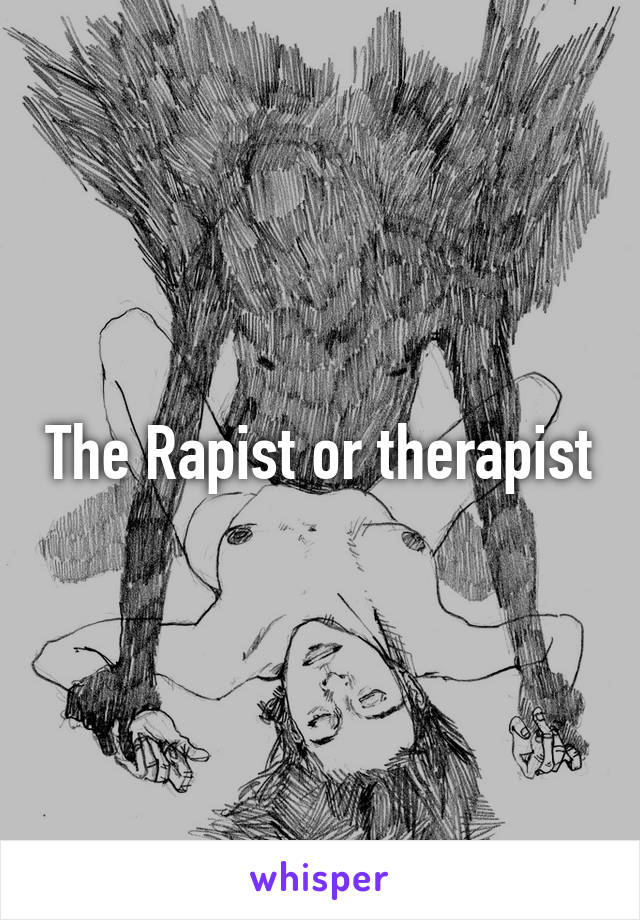 The Rapist or therapist