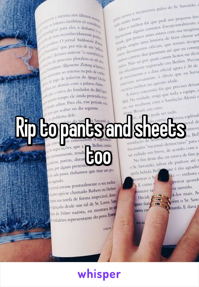 Rip to pants and sheets too 