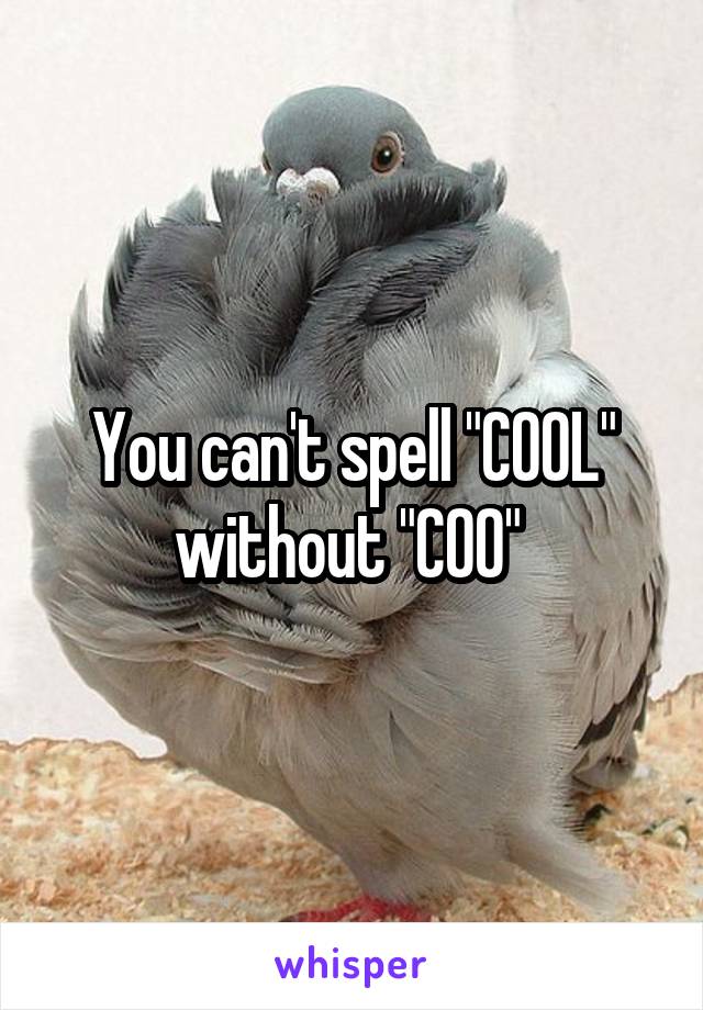 You can't spell "COOL" without "COO" 