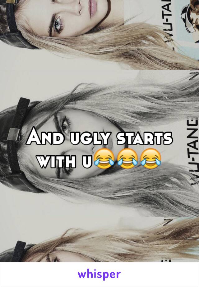 And ugly starts with u😂😂😂