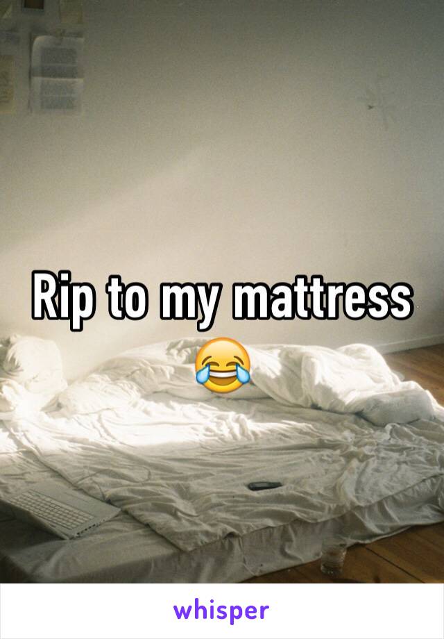 Rip to my mattress 😂