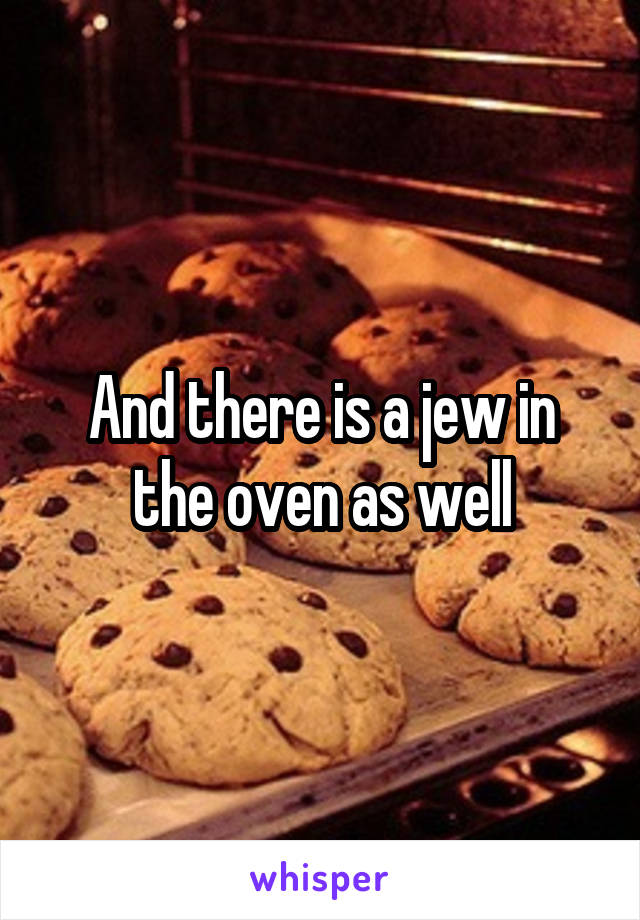 And there is a jew in the oven as well