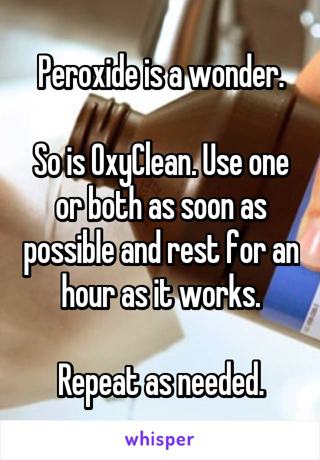 Peroxide is a wonder.

So is OxyClean. Use one or both as soon as possible and rest for an hour as it works.

Repeat as needed.