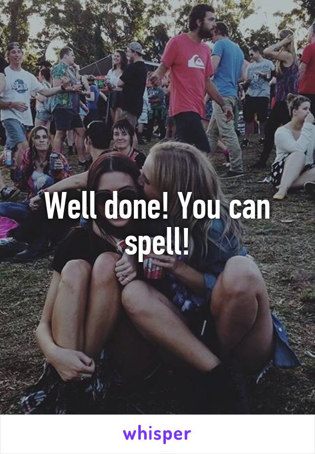 Well done! You can spell!