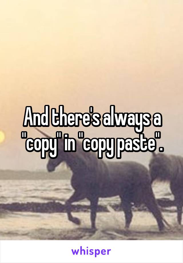 And there's always a "copy" in "copy paste".