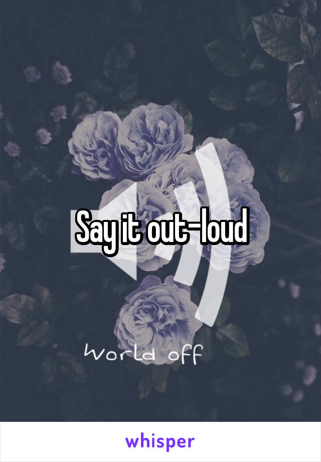 Say it out-loud