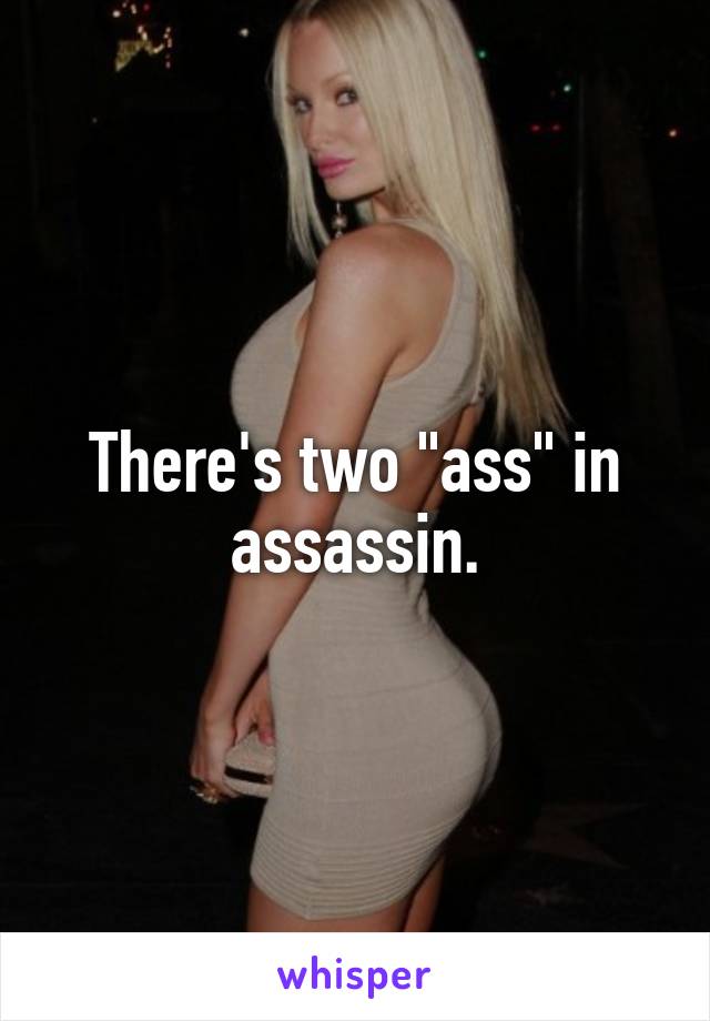 There's two "ass" in assassin.