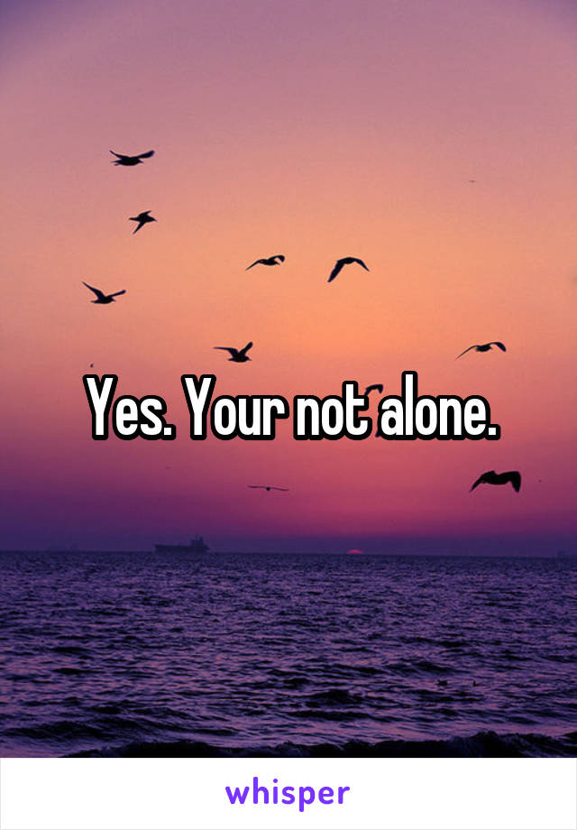Yes. Your not alone.