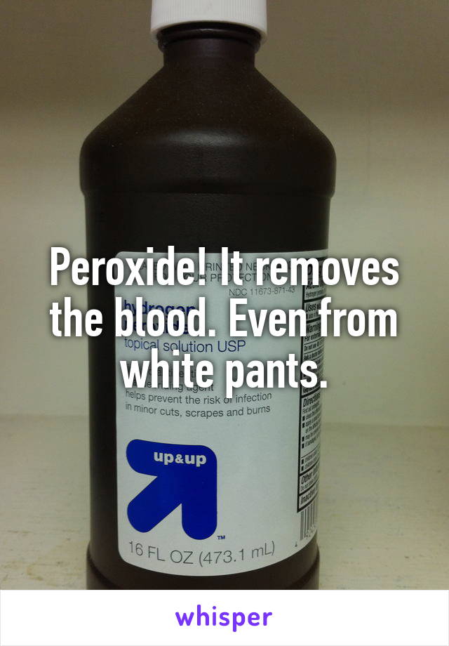 Peroxide! It removes the blood. Even from white pants.