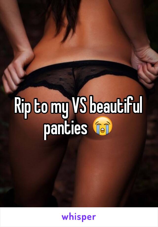 Rip to my VS beautiful panties 😭