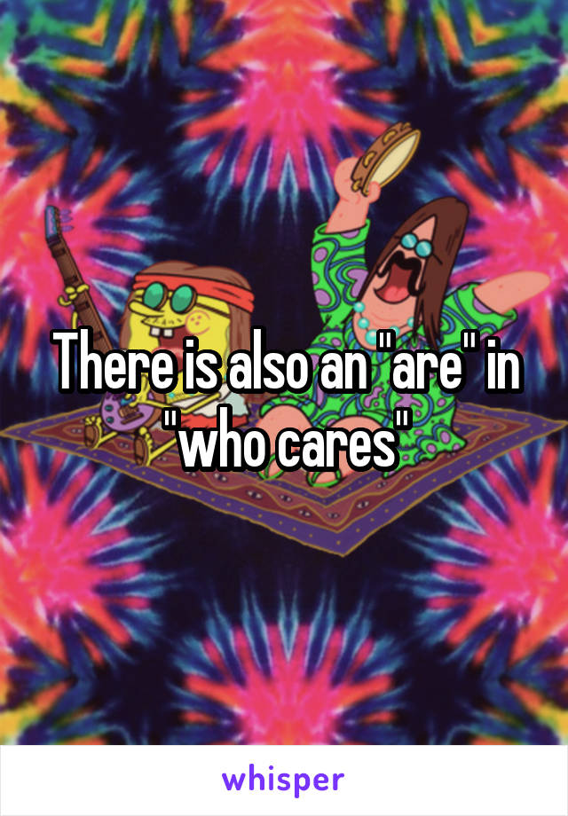 There is also an "are" in "who cares"