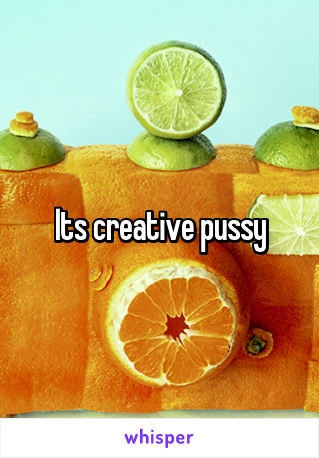 Its creative pussy