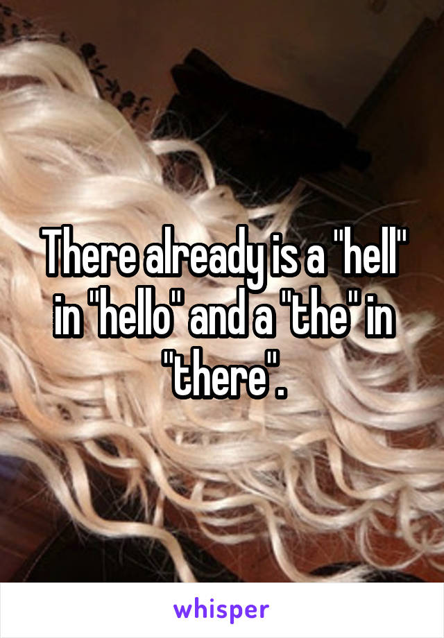 There already is a "hell" in "hello" and a "the" in "there".