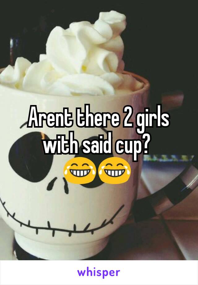 Arent there 2 girls with said cup? 
😂😂 