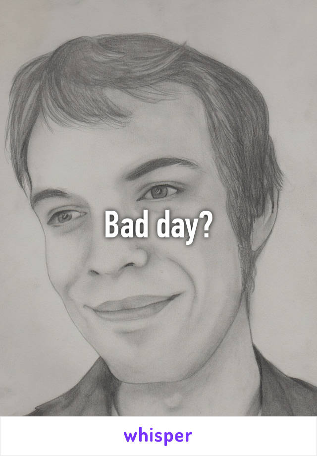 Bad day?