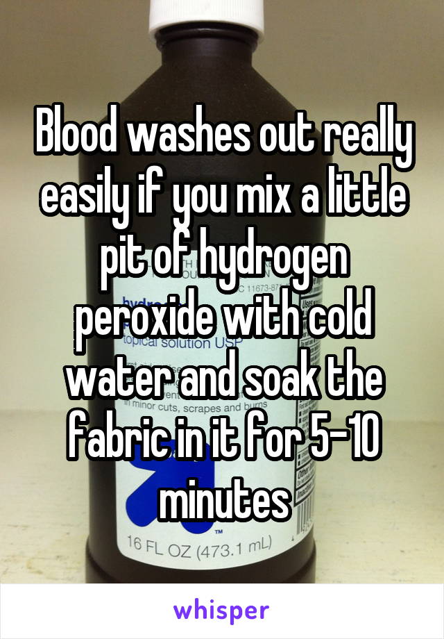 Blood washes out really easily if you mix a little pit of hydrogen peroxide with cold water and soak the fabric in it for 5-10 minutes