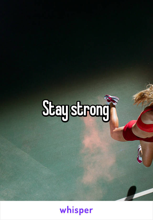 Stay strong 