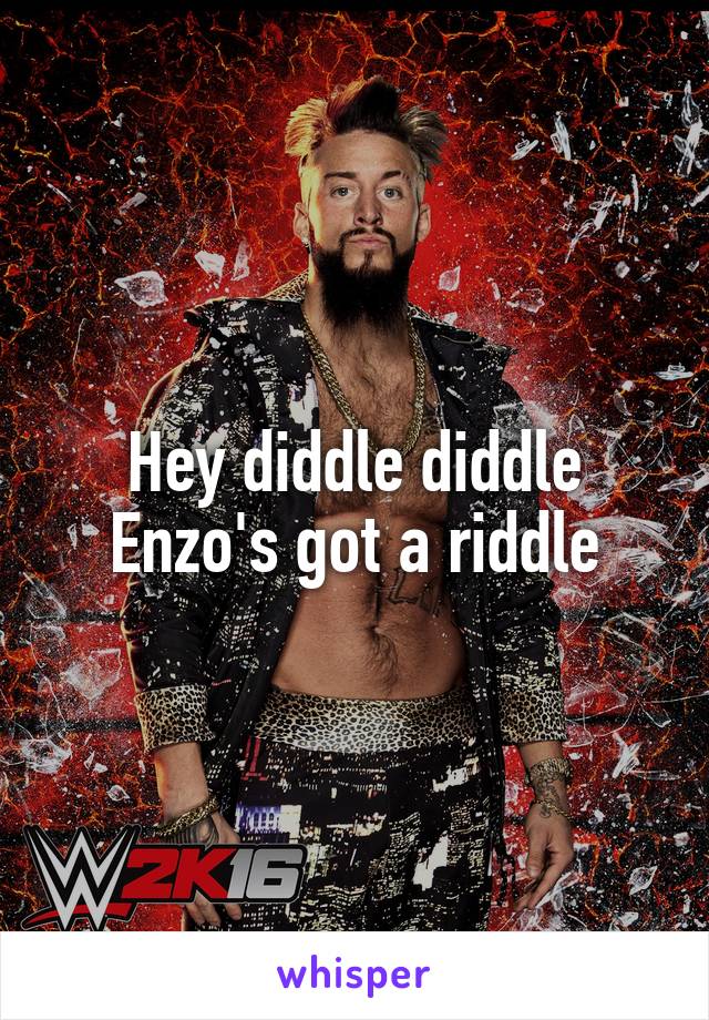 Hey diddle diddle Enzo's got a riddle