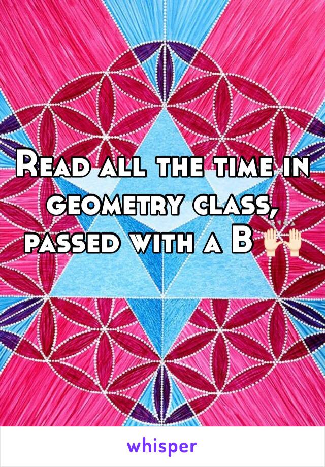 Read all the time in geometry class, passed with a B 🙌🏻 