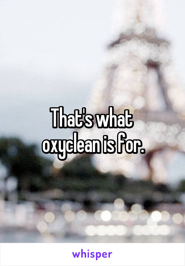 That's what 
oxyclean is for.