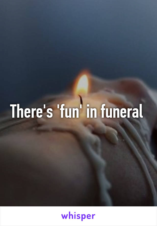 There's 'fun' in funeral 