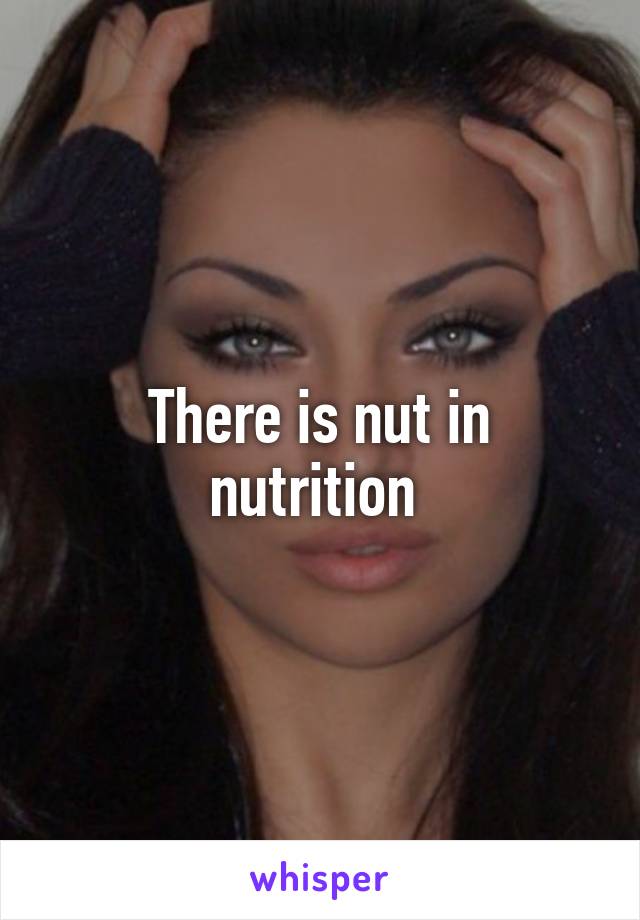 There is nut in nutrition 