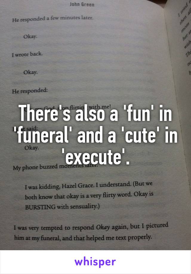 There's also a 'fun' in 'funeral' and a 'cute' in 'execute'.