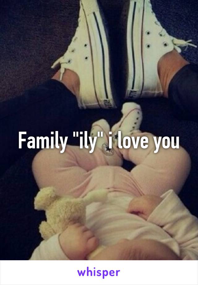 Family "ily" i love you