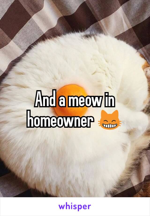 And a meow in homeowner 😸