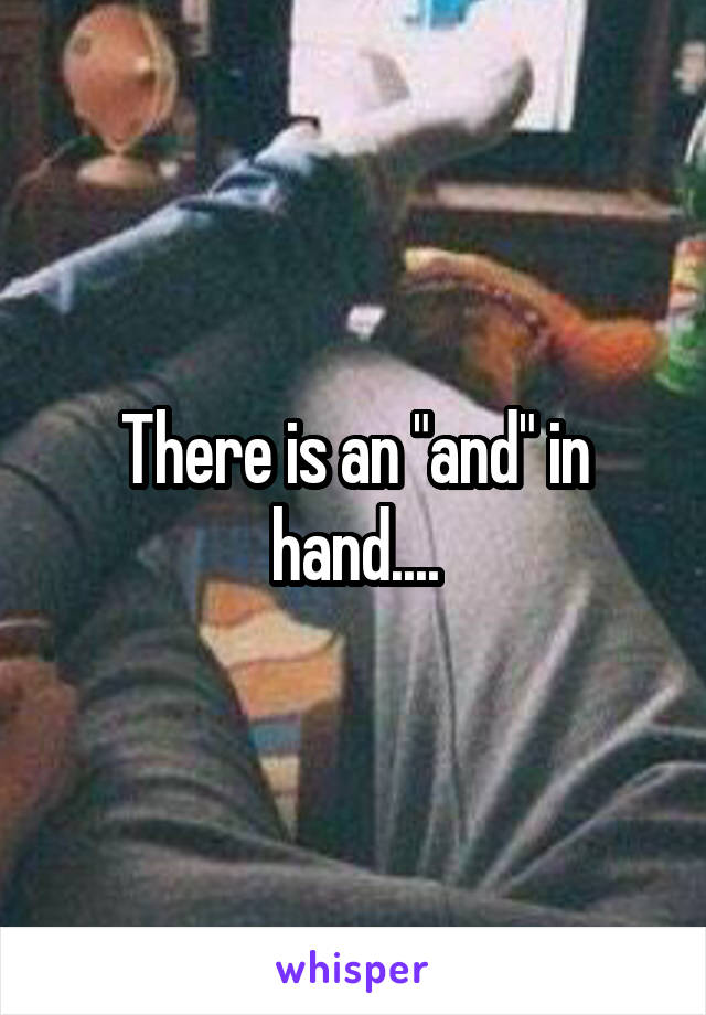 There is an "and" in hand....