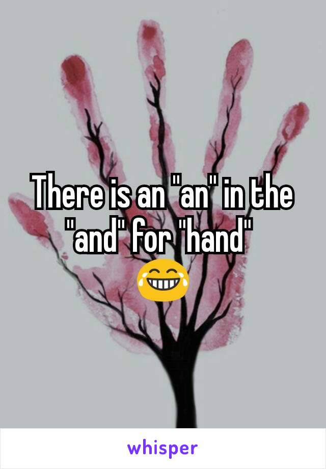 There is an "an" in the "and" for "hand" 
😂