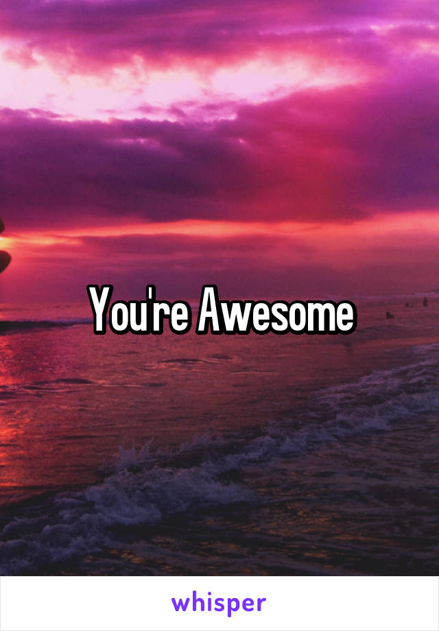 You're Awesome