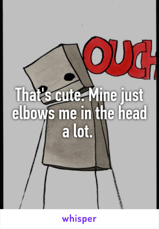 That's cute. Mine just elbows me in the head a lot. 