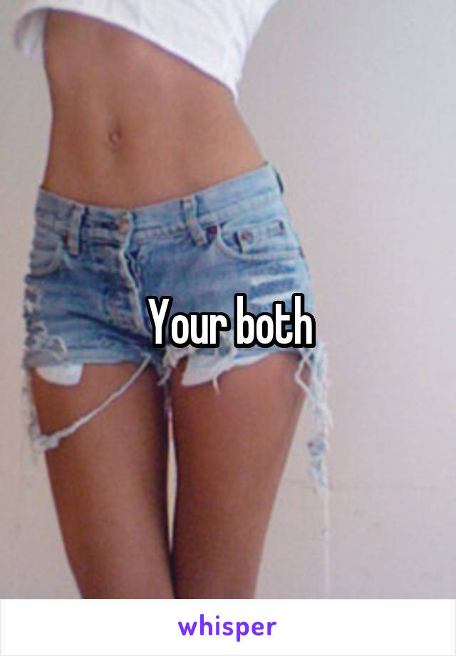 Your both