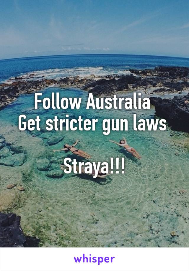 Follow Australia 
Get stricter gun laws 

Straya!!!