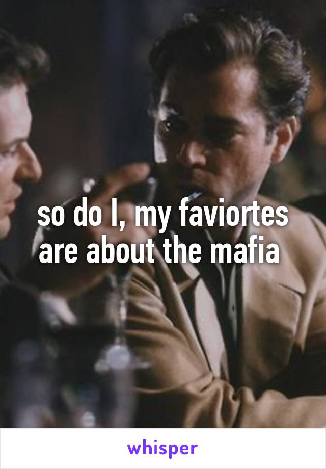 so do I, my faviortes are about the mafia 