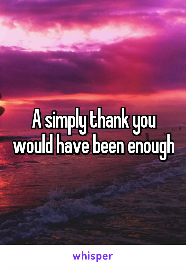 A simply thank you would have been enough