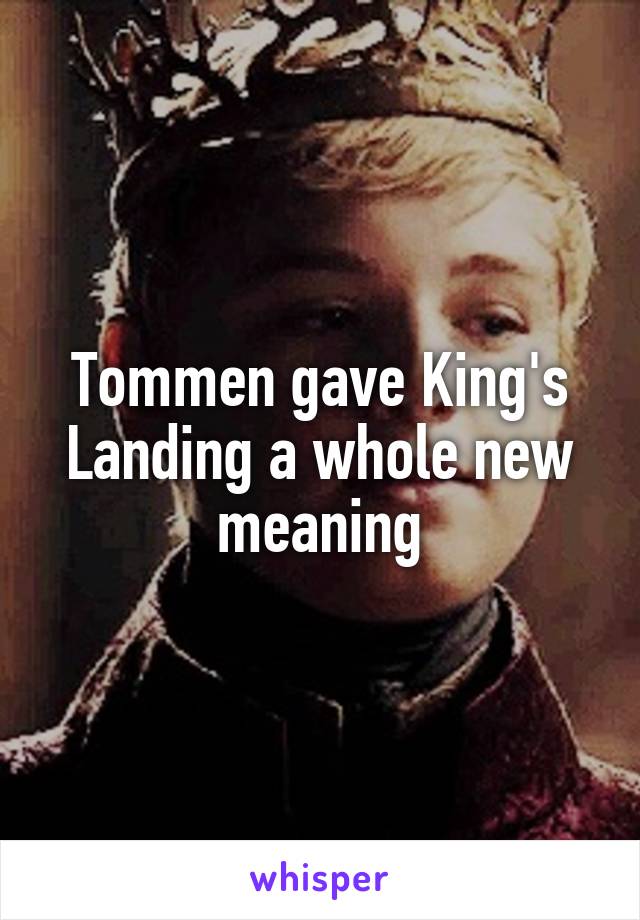Tommen gave King's Landing a whole new meaning