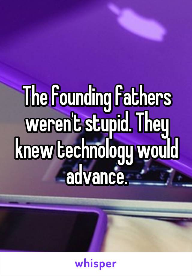 The founding fathers weren't stupid. They knew technology would advance.