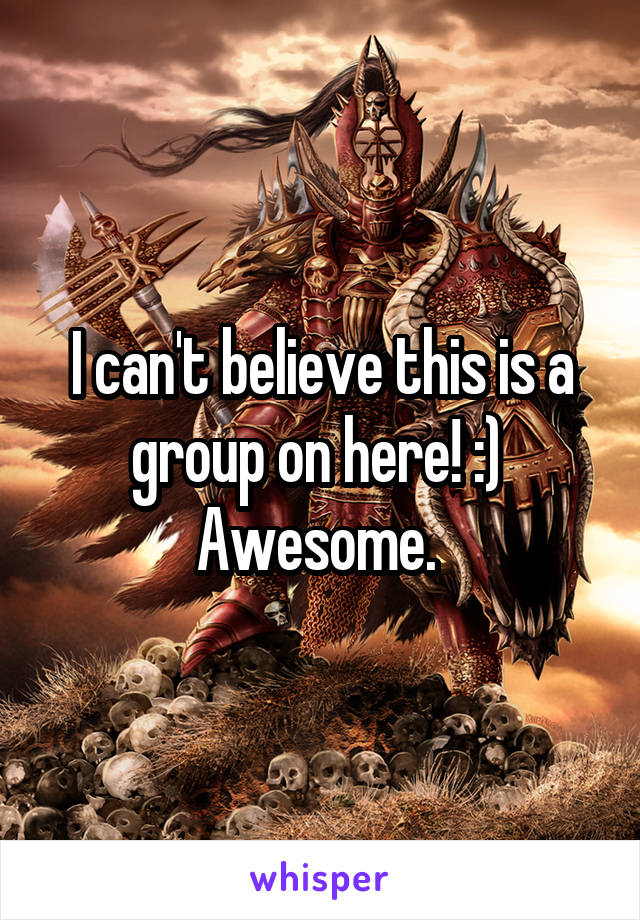 I can't believe this is a group on here! :) 
Awesome. 