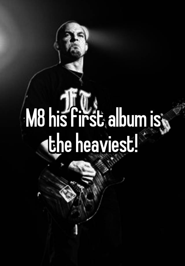 m8-his-first-album-is-the-heaviest