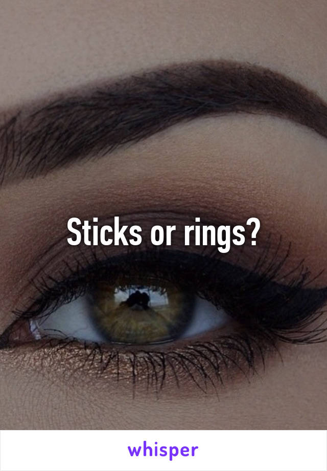 Sticks or rings?