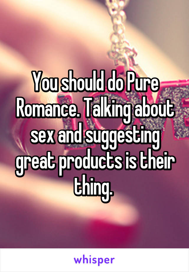 You should do Pure Romance. Talking about sex and suggesting great products is their thing. 