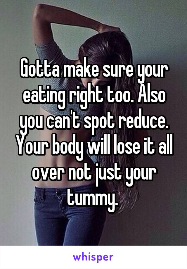 Gotta make sure your eating right too. Also you can't spot reduce. Your body will lose it all over not just your tummy. 