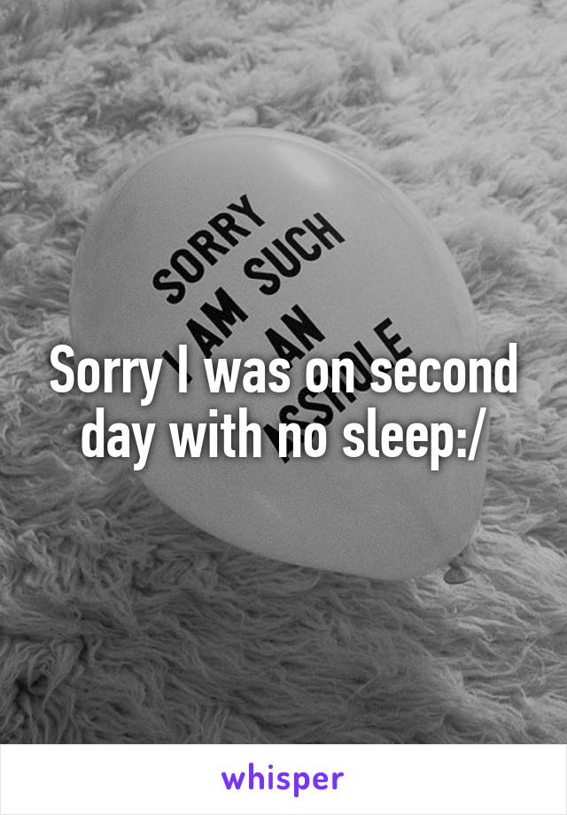 Sorry I was on second day with no sleep:/