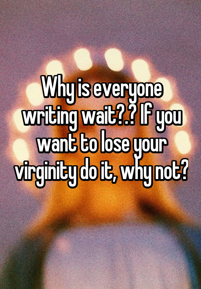 why-is-everyone-writing-wait-if-you-want-to-lose-your-virginity-do