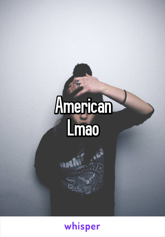 American
Lmao