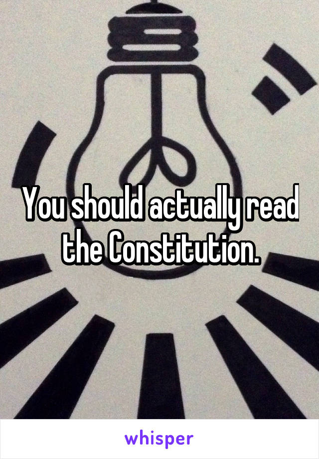 You should actually read the Constitution.