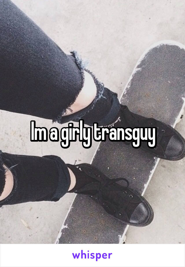 Im a girly transguy