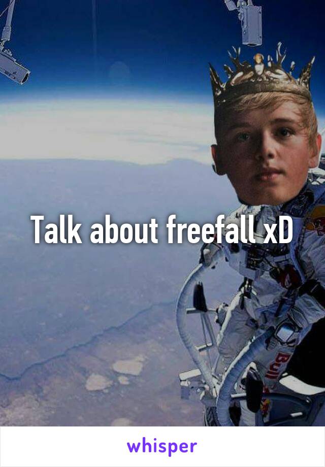 Talk about freefall xD